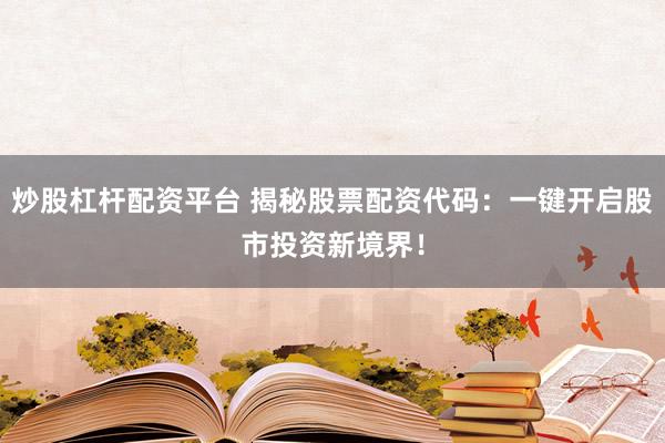 炒股杠杆配资平台 揭秘股票配资代码：一键开启股市投资新境界！